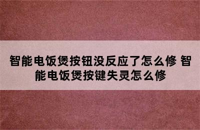 智能电饭煲按钮没反应了怎么修 智能电饭煲按键失灵怎么修